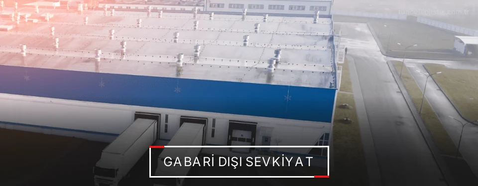 Tunceli Gabari Dışı Lojistik Firmaları
